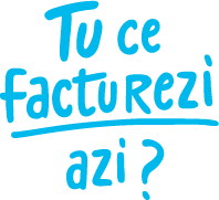 Tu ce facturezi azi?